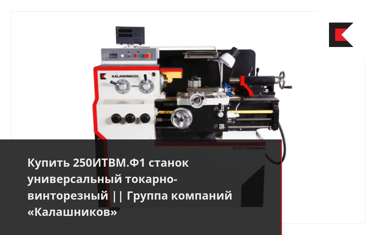 Купить 250ИТВМ.Ф1 станок универсальный токарно-винторезный || Группа  компаний «Калашников»