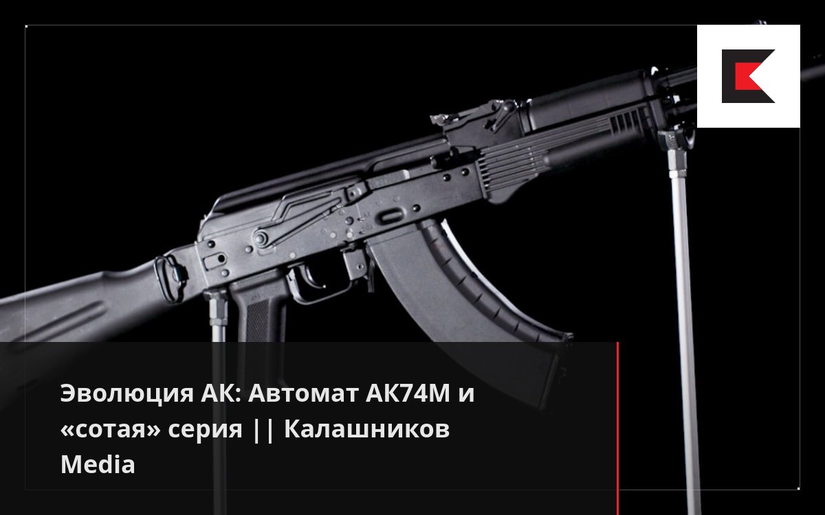 Эволюция АК: Автомат АК74М и «сотая» серия || Калашников Media